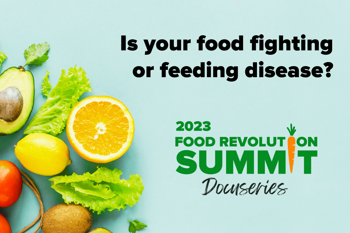 Food Revolution Summit asks: Is your food fighting or feeding disease?