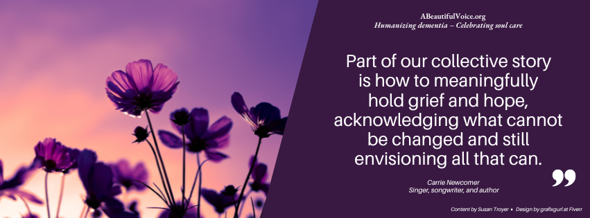 Part of our collective story is how to meaningfully hold grief and hope, acknowledging what cannot be changed and still envisioning all that can. - Carrie Newcomer, singer, songwriter, and author