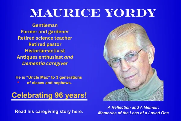 The feature image pictures Maurice Yordy, my uncle who is celebrating 96 years. His post is titled "A Reflection and a Memoir: Memories of the Loss of a Loved One. It is his story of caring for his spouse after her diagnosis of dementia.
