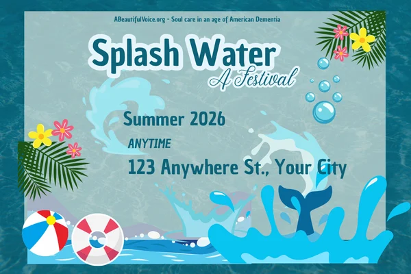 Way #15 - Splash Water on Hands and Feet on a Hot Day: This feature image announces a SPLASH WATER FESTIVAL for the loved one with dementia. It suggests this cooling approach for bringing a moment of relief from the heat and for shifting the mood!
