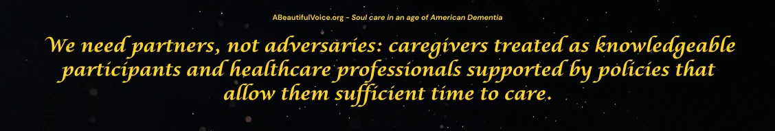 Gold text on black background states, "We need partners, not adversaries: caregivers treated as knowledgeable participants and healthcare professionals supported by policies that allow them sufficient time to care."
